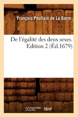 de l'galit Des Deux Sexes. 2. kiadás (d.1679) - de l'galit Des Deux Sexes. Edition 2 (d.1679)