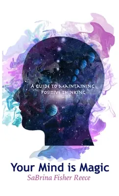 Az elméd varázslatos: Útmutató a pozitív gondolkodás fenntartásához - Your Mind is Magic: A Guide to Maintaining Positive Thinking