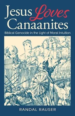 Jézus szereti a kánaánitákat: A bibliai népirtás az erkölcsi intuíció fényében - Jesus Loves Canaanites: Biblical Genocide in the Light of Moral Intuition