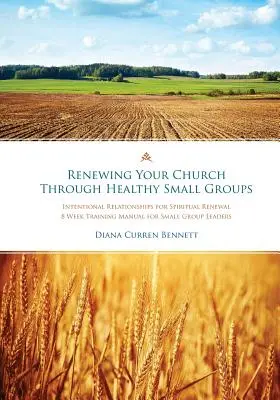 A gyülekezet megújítása egészséges kiscsoportok által: 8 hetes képzési kézikönyv kiscsoportvezetők számára - Renewing Your Church Through Healthy Small Groups: 8 Week Training Manual for Small Group Leaders