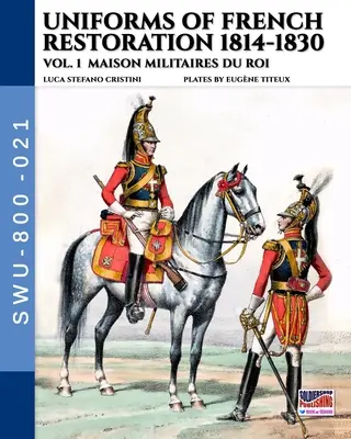 A francia restauráció egyenruhái 1814-1830 - 1. kötet: Maison Militaires du Roi - Uniforms of French Restoration 1814-1830 - Vol. 1: Maison Militaires du Roi