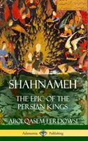 Shahnameh: A perzsa királyok eposza (Keménykötés) - Shahnameh: The Epic of the Persian Kings (Hardcover)