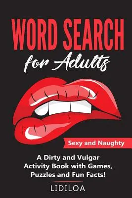 Szókereső felnőtteknek: Szexi és pajkos. Mocskos és közönséges tevékenységkönyv játékokkal, rejtvényekkel és tényekkel - Word Search for Adults: Sexy and Naughty. A Dirty and Vulgar Activity Book With Games, Puzzles and Facts