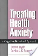 Az egészségügyi szorongás kezelése: A kognitív-viselkedéses megközelítés - Treating Health Anxiety: A Cognitive-Behavioral Approach