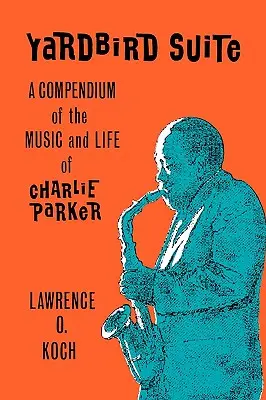 Yardbird Suite: Összefoglaló Charlie Parker zenéjéről és életéről - Yardbird Suite: A Compendium of the Music and Life of Charlie Parker