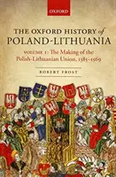 The Oxford History of Poland-Lithuania: I. kötet: A lengyel-litván unió létrejötte, 1385-1569 - The Oxford History of Poland-Lithuania: Volume I: The Making of the Polish-Lithuanian Union, 1385-1569