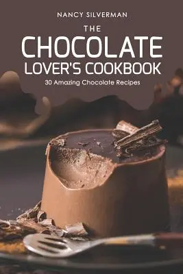 A csokoládéimádók szakácskönyve: 30 csodálatos csokoládérecept - The Chocolate Lover's Cookbook: 30 Amazing Chocolate Recipes