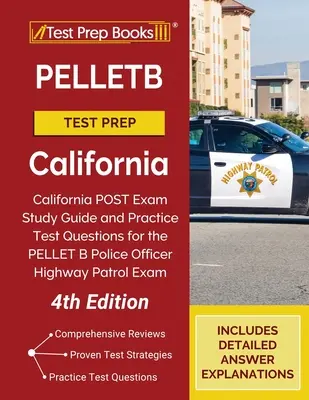 PELLETB Test Prep California: Kalifornia POST vizsga tanulmányi útmutató és gyakorlati tesztkérdések a PELLET B rendőrtiszt országúti járőr vizsga [4. - PELLETB Test Prep California: California POST Exam Study Guide and Practice Test Questions for the PELLET B Police Officer Highway Patrol Exam [4th