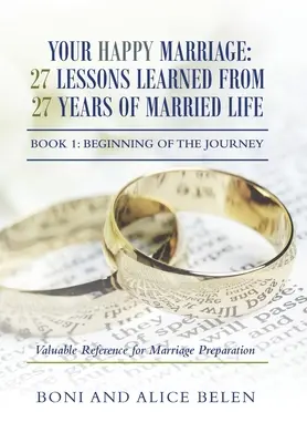 A boldog házasságod: 27 lecke 27 év házaséletből: 1. könyv: Az utazás kezdete - Your Happy Marriage: 27 Lessons Learned from 27 Years of Married Life: Book 1: Beginning of the Journey