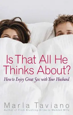 Csak erre gondol?: Hogyan élvezd a nagyszerű szexet a férjeddel? - Is That All He Thinks About?: How to Enjoy Great Sex with Your Husband