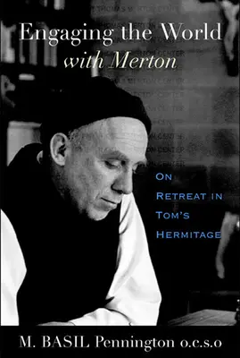 A világot Mertonnal bevonva: Visszavonulás Tom remeteségében - Engaging the World with Merton: On Retreat in Tom's Hermitage