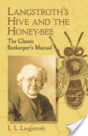 Langstroth's Hive and the Honey-Bee: A klasszikus méhész kézikönyv - Langstroth's Hive and the Honey-Bee: The Classic Beekeeper's Manual