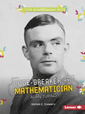 Alan Turing kódtörő és matematikus - Code-Breaker and Mathematician Alan Turing