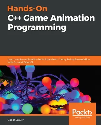 Kézzelfogható C++ játékanimációs programozás: Modern animációs technikák elsajátítása az elmélettől a megvalósításig C++ és OpenGL segítségével - Hands-On C++ Game Animation Programming: Learn modern animation techniques from theory to implementation with C++ and OpenGL