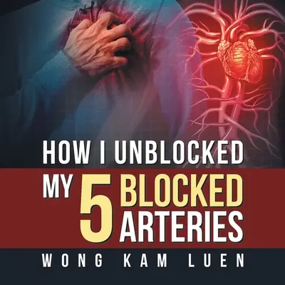 Hogyan oldottam fel az 5 elzáródott artériámat? - How I Unblocked My 5 Blocked Arteries