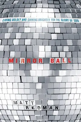 Mirror Ball (Tükörlabda): Bátran élni és fényesen ragyogni Isten dicsőségére - Mirror Ball: Living Boldly and Shining Brightly for the Glory of God