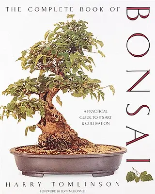 The Complete Book of Bonsai: A Practical Guide to Its Art and Cultivation