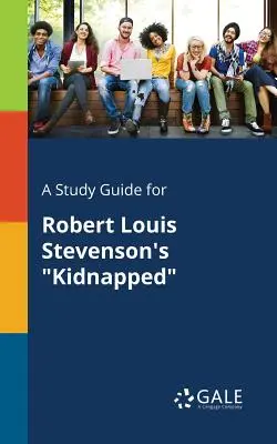 Tanulmányi útmutató Robert Louis Stevenson Elrabolva című művéhez - A Study Guide for Robert Louis Stevenson's Kidnapped