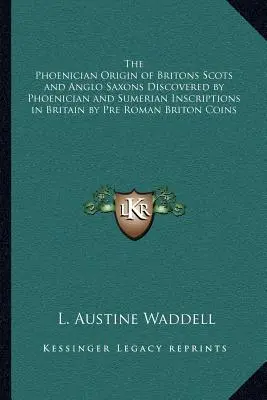 A britek föníciai eredete A skótok és az angolszászok föníciai és sumér feliratok által felfedezett Britanniában a római kor előtti brit érmék alapján - The Phoenician Origin of Britons Scots and Anglo Saxons Discovered by Phoenician and Sumerian Inscriptions in Britain by Pre Roman Briton Coins