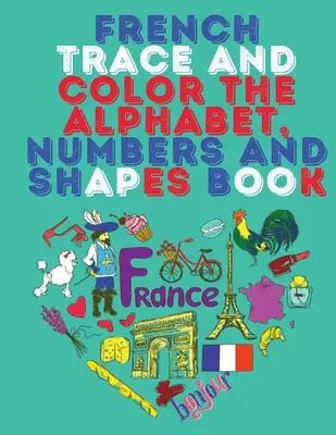 Francia ábécé, számok és alakzatok könyv.Lenyűgöző oktatási könyv.Tartalmazza; a betűket, számokat és alakzatokat követi és kiszínezi. - French Trace and Color the Alphabet, Numbers and Shapes Book.Stunning Educational Book.Contains; Trace and Color the Letters, Numbers and Shapes suita