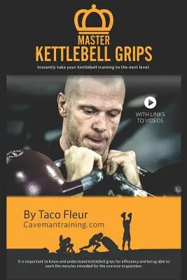 Mester Kettlebell fogások: Azonnal emelje a kettlebell edzést a következő szintre - Master Kettlebell Grips: Instantly take your kettlebell training to the next level