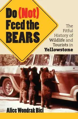 Do (Not) Feed the Bears: A vadvilág és a turisták hányatott története Yellowstone-ban - Do (Not) Feed the Bears: The Fitful History of Wildlife and Tourists in Yellowstone
