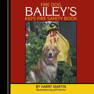 Tűzkutya Bailey gyerekeknek szóló tűzvédelmi könyve - Fire Dog Bailey's Kid's Fire Safety Book