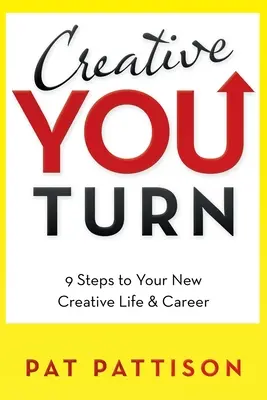 Kreatívvá válsz: 9 lépés az új kreatív életed és karriered felé - Creative You Turn: 9 Steps to Your New Creative Life & Career