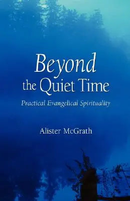 A csendes időn túl: Gyakorlati evangéliumi lelkiség - Beyond the Quiet Time: Practical Evangelical Spirituality