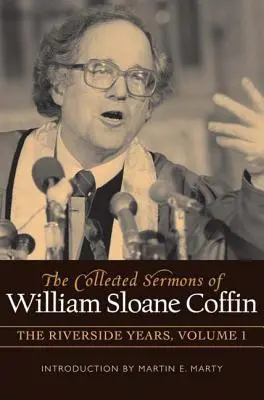 William Sloane Coffin összegyűjtött prédikációi, első kötet: A Riverside-évek - The Collected Sermons of William Sloane Coffin, Volume One: The Riverside Years