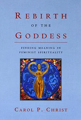 Az Istennő újjászületése: Jelentéskeresés a feminista spiritualitásban - Rebirth of the Goddess: Finding Meaning in Feminist Spirituality