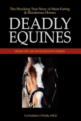 Halálos lovak: A húsevő és gyilkos lovak megrázó igaz története - Deadly Equines: The Shocking True Story of Meat-Eating and Murderous Horses