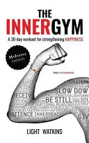 A belső tornaterem - A MyIntent kiadás: Egy 30 napos edzés a boldogság megerősítéséért - The Inner Gym - The MyIntent Edition: A 30-Day Workout For Strengthening Happiness