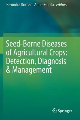 A mezőgazdasági kultúrák vetőmag által terjesztett betegségei: Felismerés, diagnózis és kezelés - Seed-Borne Diseases of Agricultural Crops: Detection, Diagnosis & Management