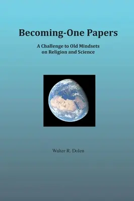 Becoming-One Papers: Kihívás a vallásról és a tudományról vallott régi gondolkodásmódok ellen (kétoszlopos változat) - Becoming-One Papers: A Challenge to Old Mindsets on Religion and Science (two-column version)