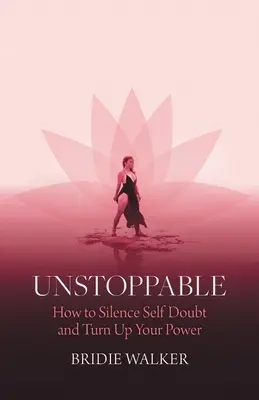 Megállíthatatlan: Hogyan hallgattassuk el az önbizalomhiányt és növeljük az erőnket? - Unstoppable: How to Silence Self Doubt and Turn Up Your Power