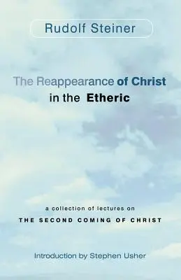 Krisztus újbóli megjelenése az éteri világban: Előadások gyűjteménye Krisztus második eljöveteléről - The Reappearance of Christ in the Etheric: A Collection of Lectures on the Second Coming of Christ