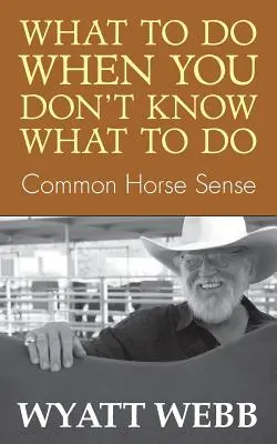 Mit tegyünk, ha nem tudjuk, mit tegyünk: Közös lóérzék - What to Do When You Don't Know What to Do: Common Horse Sense