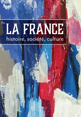 La France: histoire, socit, culture (Franciaország története, társadalma, kultúrája) - La France: histoire, socit, culture