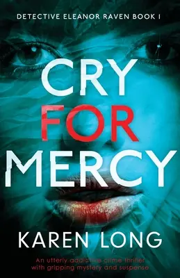 Cry For Mercy: Teljesen addiktív krimi lebilincselő rejtéllyel és feszültséggel. - Cry For Mercy: An utterly addictive crime thriller with gripping mystery and suspense