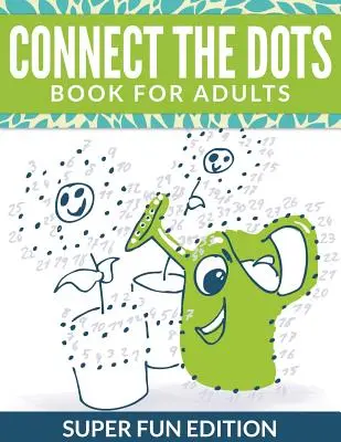 Connect The Dots Book felnőtteknek: Szuper Szórakoztató Kiadás - Connect The Dots Book For Adults: Super Fun Edition