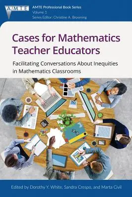 Esetek matematikatanároknak: Beszélgetések elősegítése a matematikaórákon tapasztalható egyenlőtlenségekről - Cases for Mathematics Teacher Educators: Facilitating Conversations about Inequities in Mathematics Classrooms