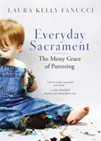 Mindennapi szentség: A szülői lét rendetlen kegyelme - Everyday Sacrament: The Messy Grace of Parenting