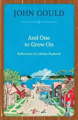 And One to Grow On: Reflections of a Maine Boyhood (Egy Maine-i fiúkor történetei) - And One to Grow On: Reflections of a Maine Boyhood