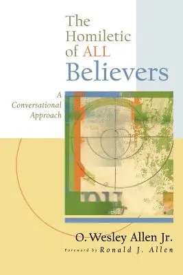 Minden hívő homiletikusa: A beszélgetéses megközelítés az igehirdetéshez és a prédikáláshoz - The Homiletic of All Believers: A Conversational Approach to Proclamation and Preaching