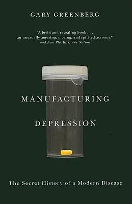 Depresszió gyártása: Egy modern betegség titkos története - Manufacturing Depression: The Secret History of a Modern Disease