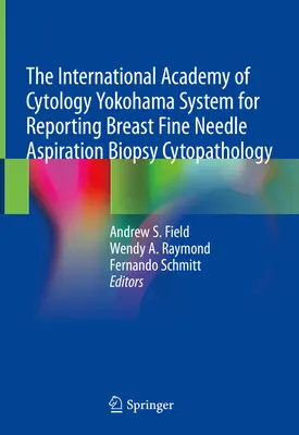 A Nemzetközi Cytológiai Akadémia Yokohama-rendszere az emlő finom tűszúrásos biopsziás citopatológiájának jelentéséhez - The International Academy of Cytology Yokohama System for Reporting Breast Fine Needle Aspiration Biopsy Cytopathology