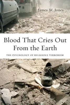 Vér, amely a földből kiált: A vallási terrorizmus pszichológiája - Blood That Cries Out from the Earth: The Psychology of Religious Terrorism