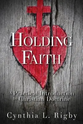 A hit megtartása: Gyakorlati bevezetés a keresztény tanításba - Holding Faith: A Practical Introduction to Christian Doctrine