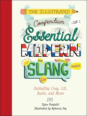 Az alapvető modern szleng illusztrált gyűjteménye: Cray, Lit, Basic, és még sok minden más - The Illustrated Compendium of Essential Modern Slang: Including Cray, Lit, Basic, and More